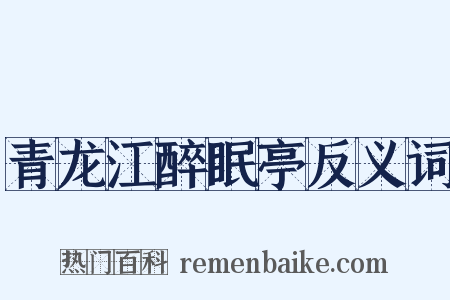 青龙江醉眠亭反义词是什么意思的图片